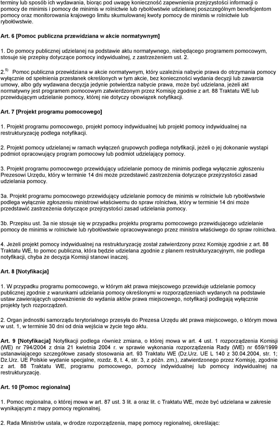 Do pomocy publicznej udzielanej na podstawie aktu normatywnego, niebędącego programem pomocowym, stosuje się przepisy dotyczące pomocy indywidualnej, z zastrzeżeniem ust. 2.
