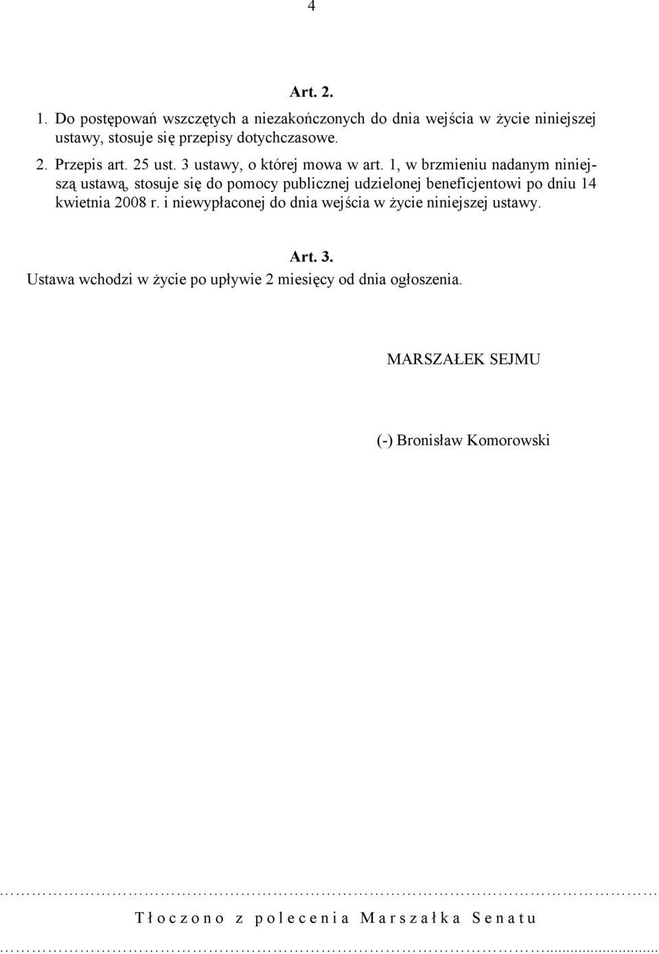 1, w brzmieniu nadanym niniejszą ustawą, stosuje się do pomocy publicznej udzielonej beneficjentowi po dniu 14 kwietnia 2008 r.