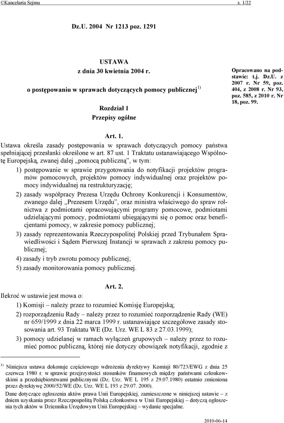 99. Art. 1. Ustawa określa zasady postępowania w sprawach dotyczących pomocy państwa spełniającej przesłanki określone w art. 87 ust.