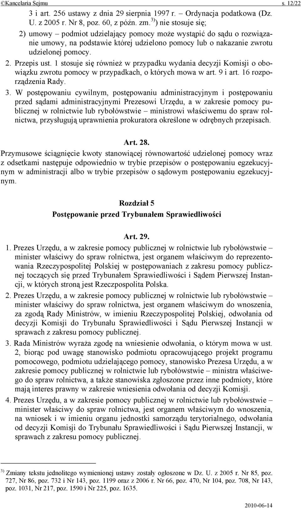 1 stosuje się również w przypadku wydania decyzji Komisji o obowiązku zwrotu pomocy w przypadkach, o których mowa w art. 9 i art. 16 rozporządzenia Rady. 3.