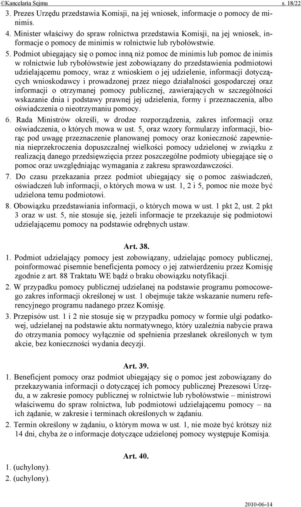 Podmiot ubiegający się o pomoc inną niż pomoc de minimis lub pomoc de inimis w rolnictwie lub rybołówstwie jest zobowiązany do przedstawienia podmiotowi udzielającemu pomocy, wraz z wnioskiem o jej