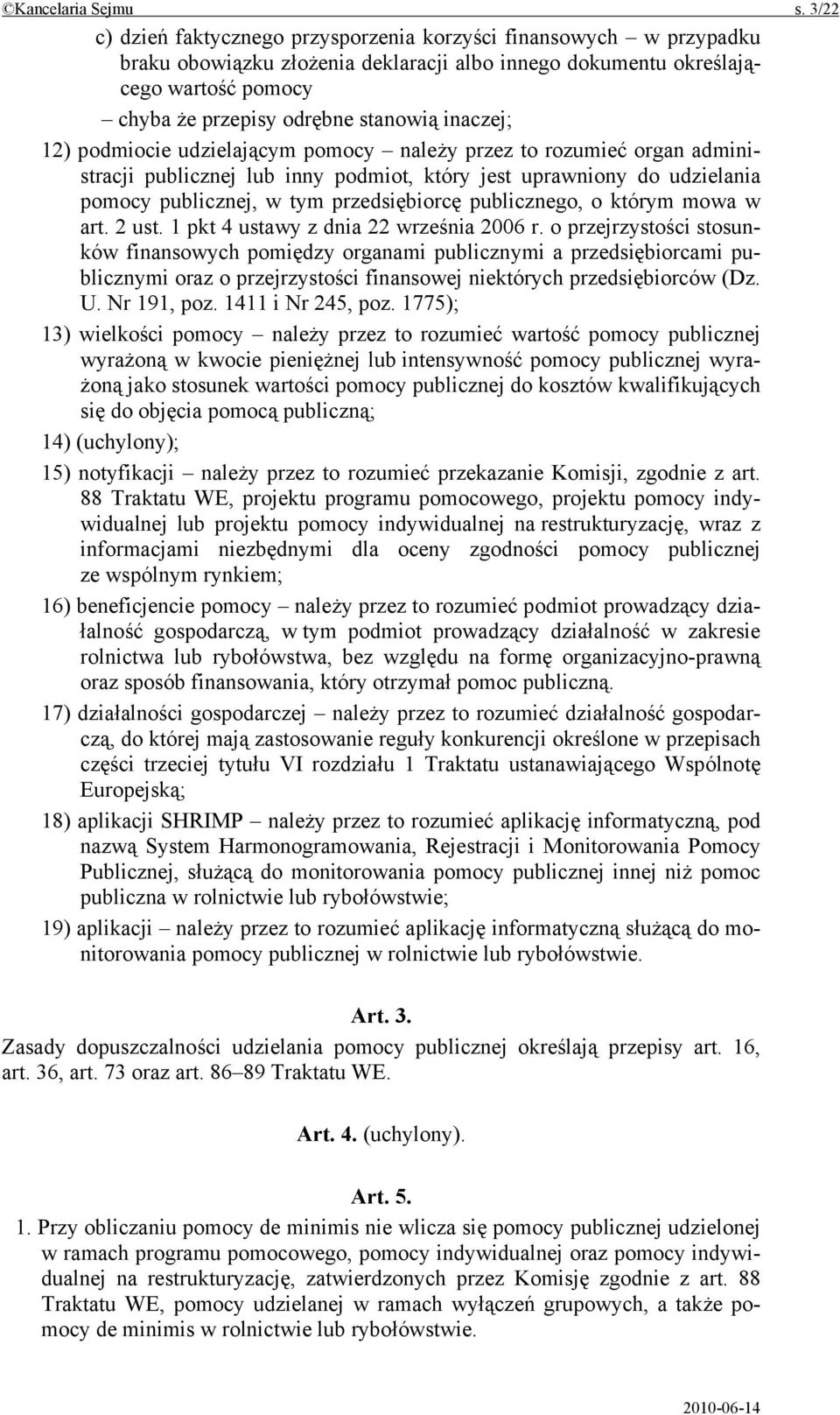 inaczej; 12) podmiocie udzielającym pomocy należy przez to rozumieć organ administracji publicznej lub inny podmiot, który jest uprawniony do udzielania pomocy publicznej, w tym przedsiębiorcę