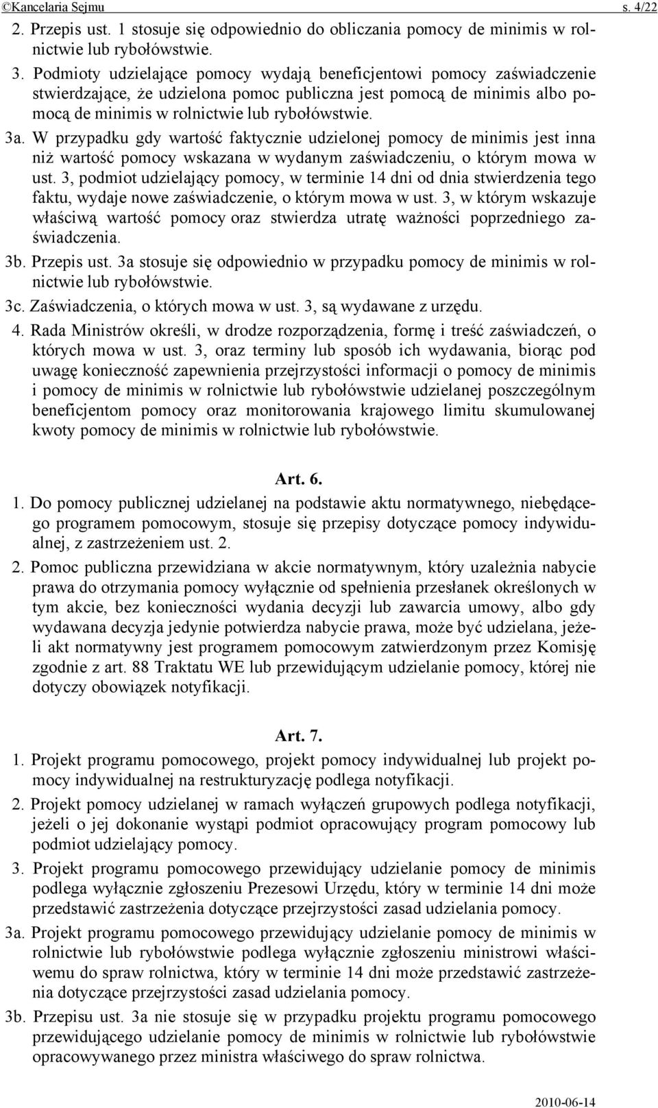 W przypadku gdy wartość faktycznie udzielonej pomocy de minimis jest inna niż wartość pomocy wskazana w wydanym zaświadczeniu, o którym mowa w ust.