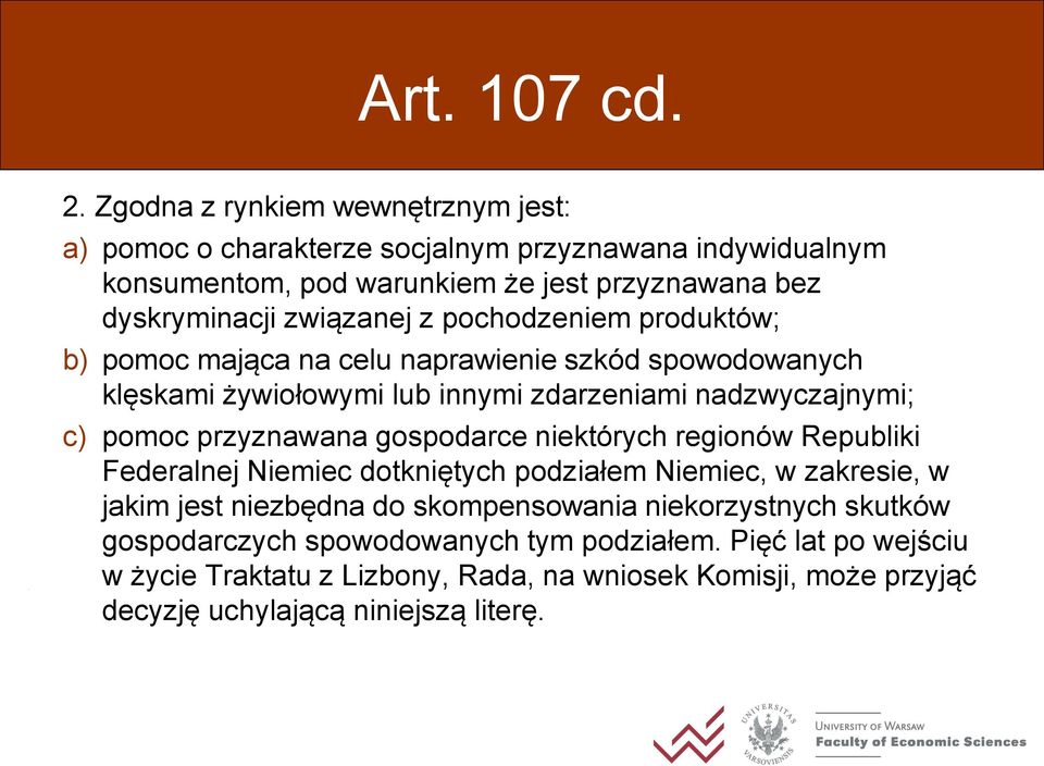 pochodzeniem produktów; b) pomoc mająca na celu naprawienie szkód spowodowanych klęskami żywiołowymi lub innymi zdarzeniami nadzwyczajnymi; c) pomoc przyznawana