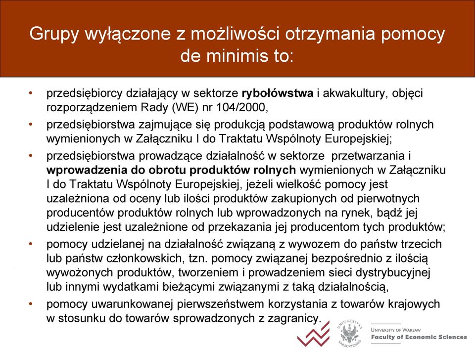 produktów rolnych wymienionych w Załączniku I do Traktatu Wspólnoty Europejskiej, jeżeli wielkość pomocy jest uzależniona od oceny lub ilości produktów zakupionych od pierwotnych producentów