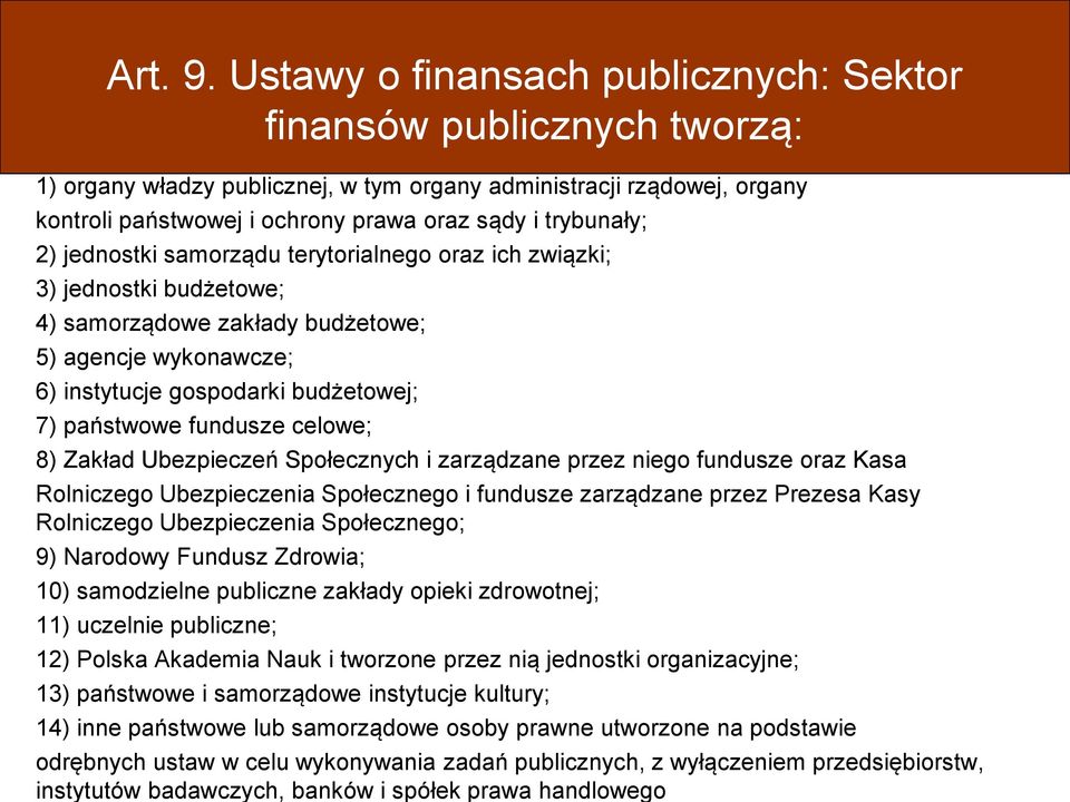 2) jednostki samorządu terytorialnego oraz ich związki; 3) jednostki budżetowe; 4) samorządowe zakłady budżetowe; 5) agencje wykonawcze; 6) instytucje gospodarki budżetowej; 7) państwowe fundusze