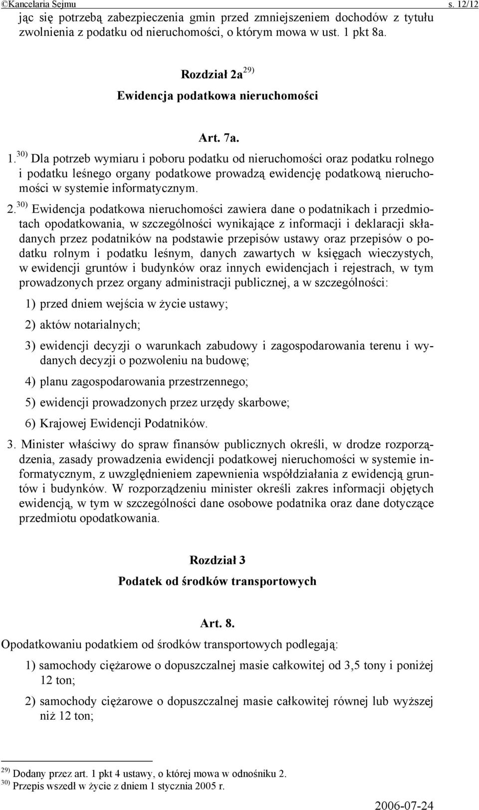 30) Dla potrzeb wymiaru i poboru podatku od nieruchomości oraz podatku rolnego i podatku leśnego organy podatkowe prowadzą ewidencję podatkową nieruchomości w systemie informatycznym. 2.