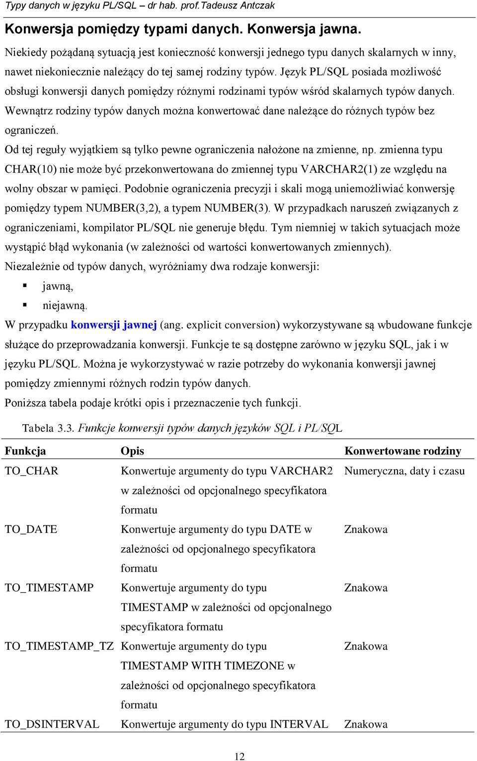 Wewnątrz rodziny typów danych można konwertować dane należące do różnych typów bez ograniczeń. Od tej reguły wyjątkiem są tylko pewne ograniczenia nałożone na zmienne, np.