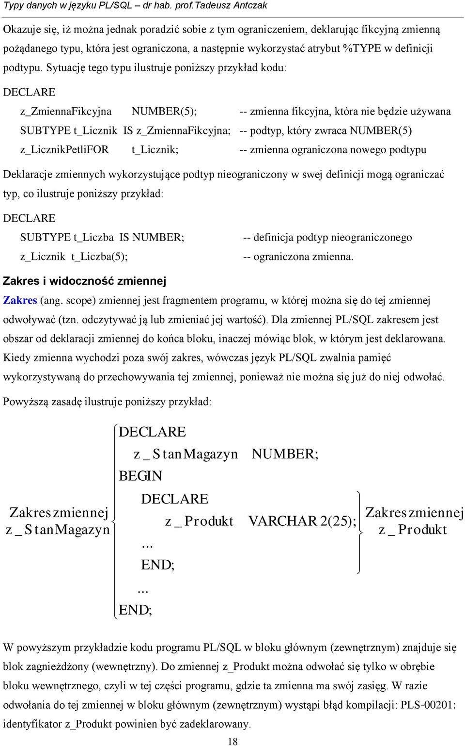 NUMBER(5) z_licznikpetlifor t_licznik; -- zmienna ograniczona nowego podtypu Deklaracje zmiennych wykorzystujące podtyp nieograniczony w swej definicji mogą ograniczać typ, co ilustruje poniższy