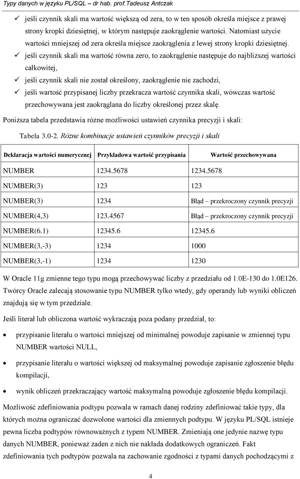 jeśli czynnik skali ma wartość równa zero, to zaokrąglenie następuje do najbliższej wartości całkowitej, jeśli czynnik skali nie został określony, zaokrąglenie nie zachodzi, jeśli wartość przypisanej