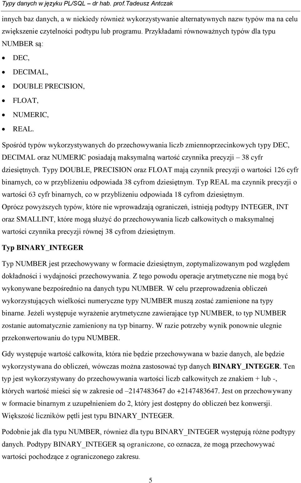 Spośród typów wykorzystywanych do przechowywania liczb zmiennoprzecinkowych typy DEC, DECIMAL oraz NUMERIC posiadają maksymalną wartość czynnika precyzji 38 cyfr dziesiętnych.