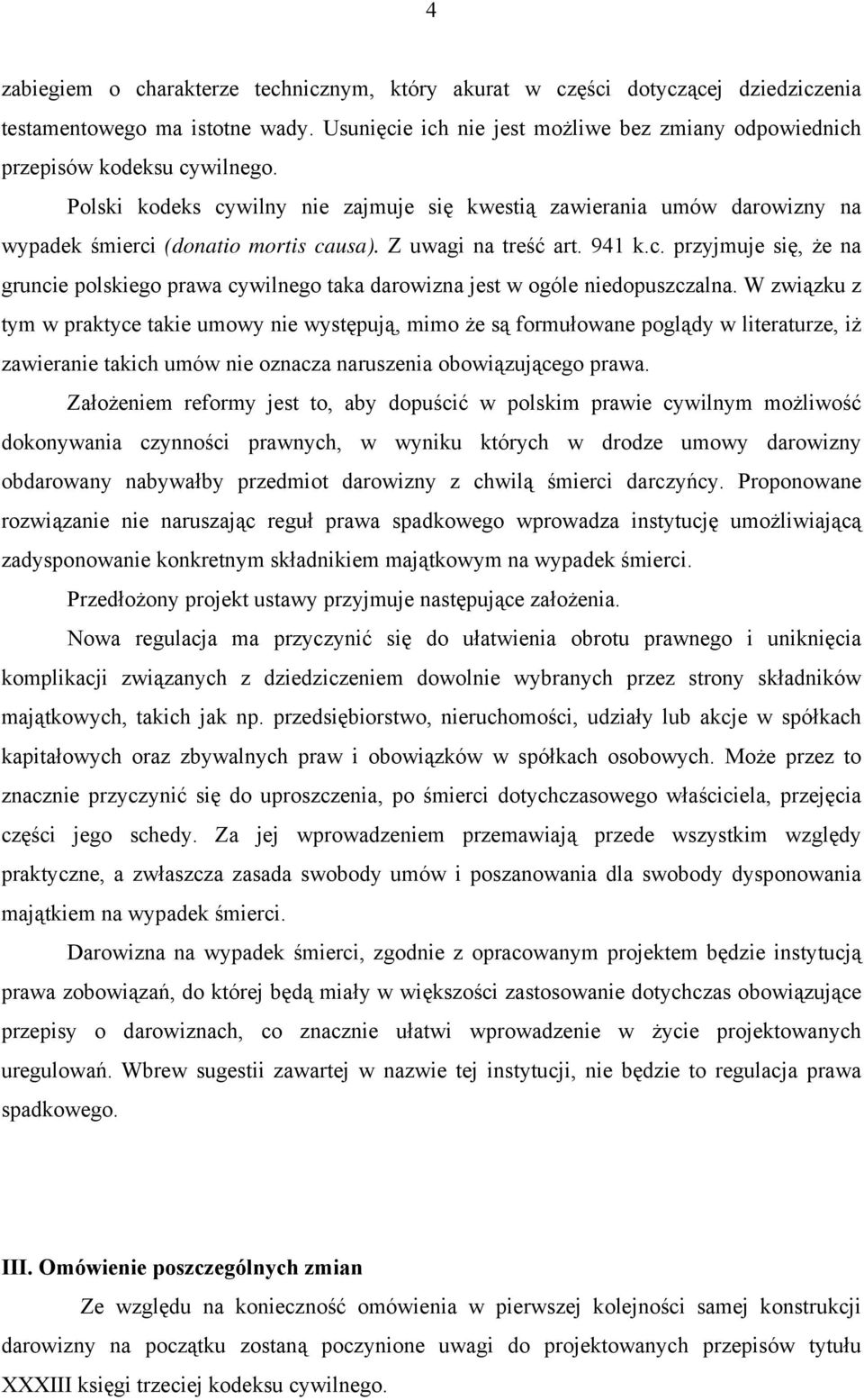 Z uwagi na treść art. 941 k.c. przyjmuje się, że na gruncie polskiego prawa cywilnego taka darowizna jest w ogóle niedopuszczalna.