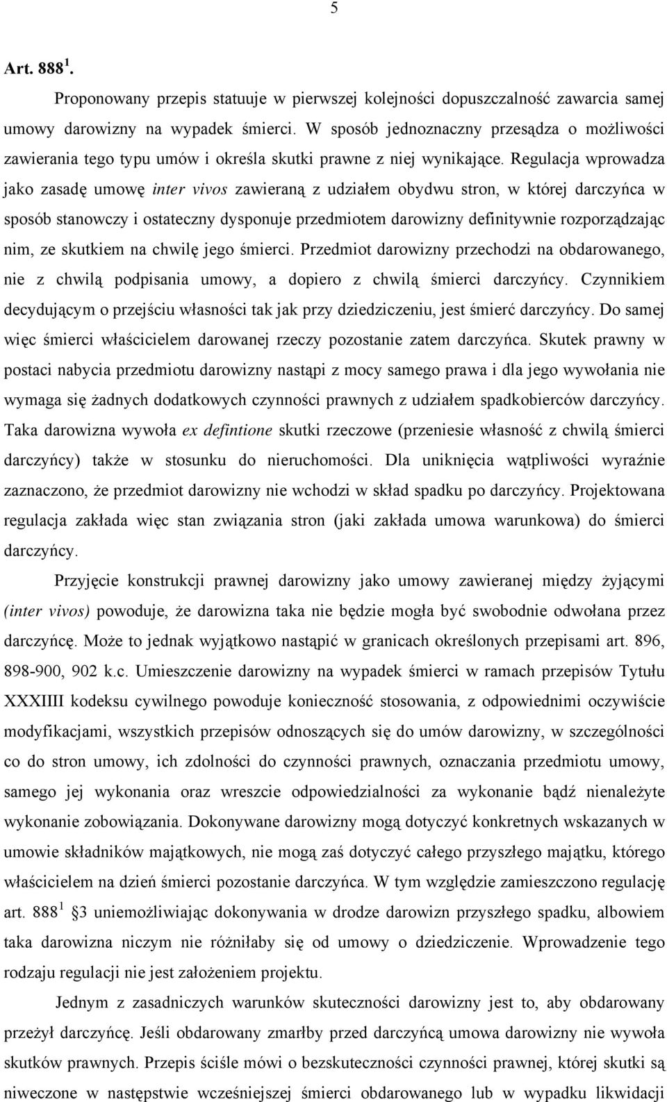 Regulacja wprowadza jako zasadę umowę inter vivos zawieraną z udziałem obydwu stron, w której darczyńca w sposób stanowczy i ostateczny dysponuje przedmiotem darowizny definitywnie rozporządzając