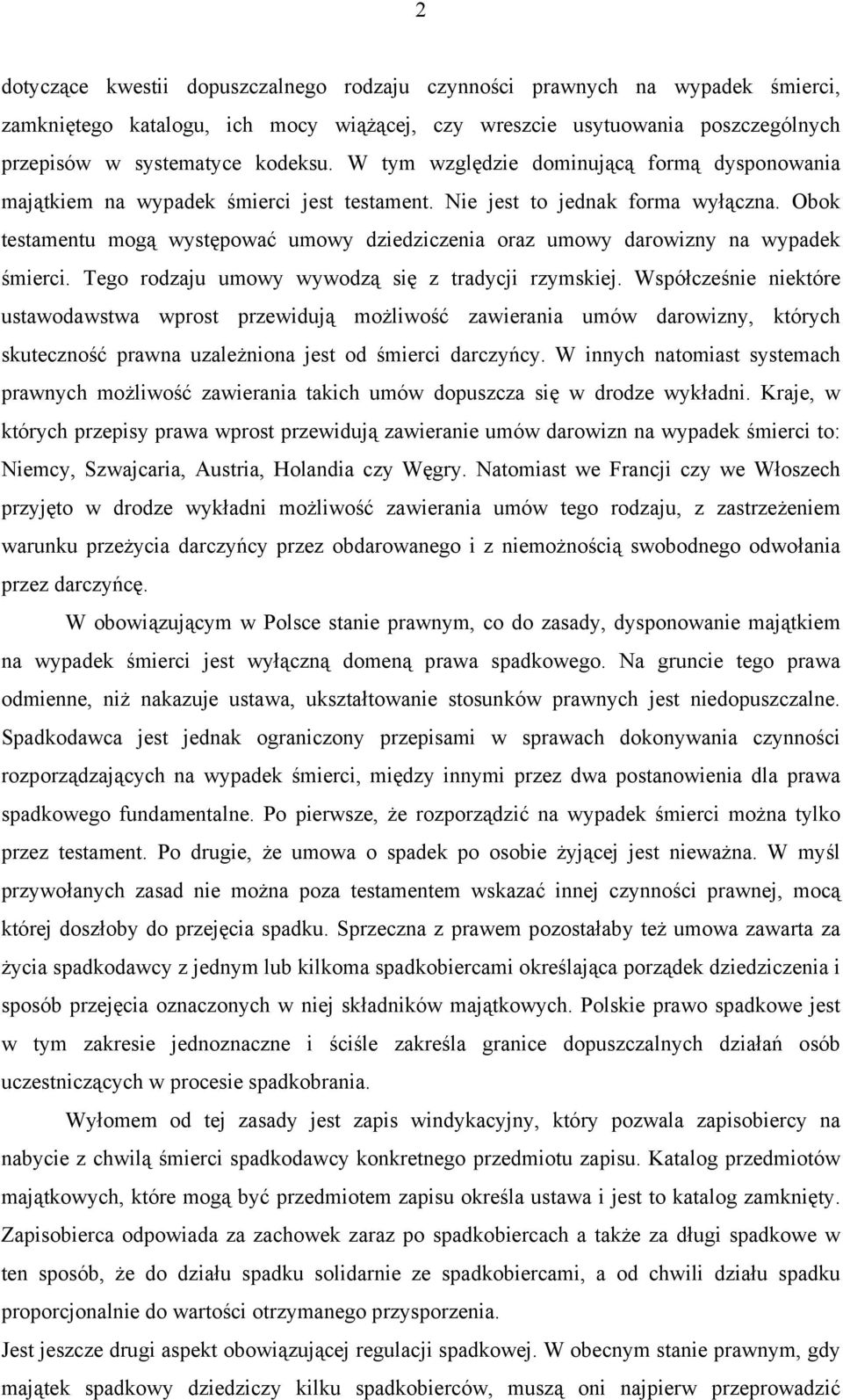 Obok testamentu mogą występować umowy dziedziczenia oraz umowy darowizny na wypadek śmierci. Tego rodzaju umowy wywodzą się z tradycji rzymskiej.