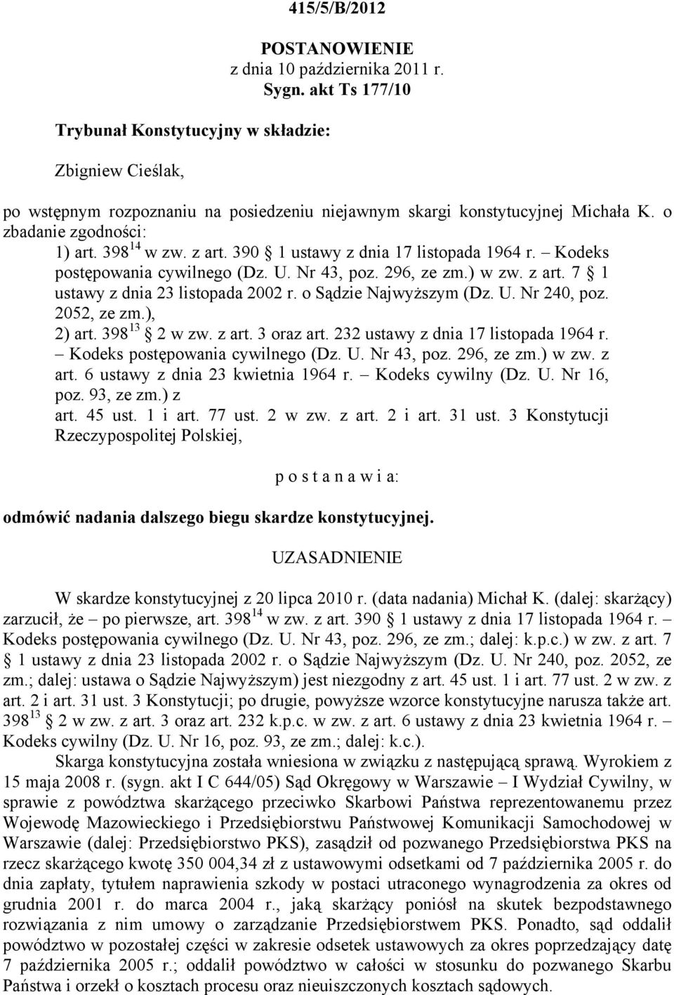 Kodeks postępowania cywilnego (Dz. U. Nr 43, poz. 296, ze zm.) w zw. z art. 7 1 ustawy z dnia 23 listopada 2002 r. o Sądzie Najwyższym (Dz. U. Nr 240, poz. 2052, ze zm.), 2) art. 398 13 2 w zw. z art. 3 oraz art.