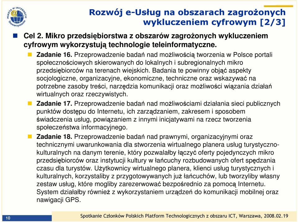 Badania te powinny objąć aspekty socjologiczne, organizacyjne, ekonomiczne, techniczne oraz wskazywać na potrzebne zasoby treści, narzędzia komunikacji oraz moŝliwości wiązania działań wirtualnych