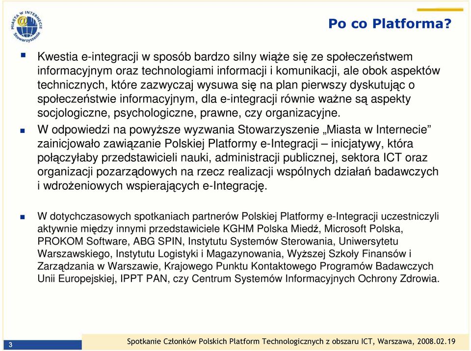 pierwszy dyskutując o społeczeństwie informacyjnym, dla e-integracji równie waŝne są aspekty socjologiczne, psychologiczne, prawne, czy organizacyjne.