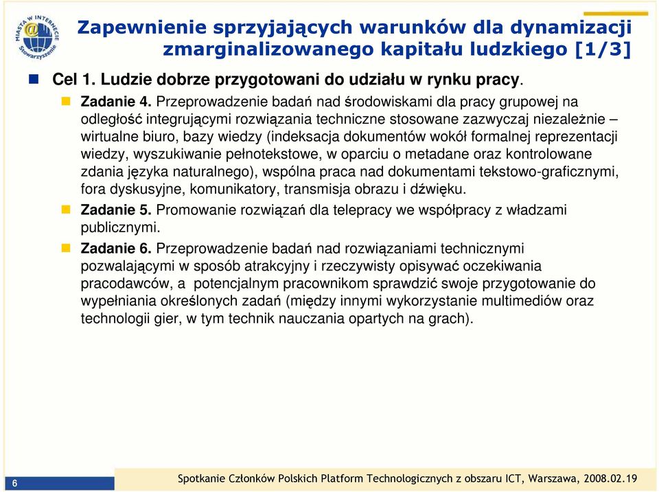 formalnej reprezentacji wiedzy, wyszukiwanie pełnotekstowe, w oparciu o metadane oraz kontrolowane zdania języka naturalnego), wspólna praca nad dokumentami tekstowo-graficznymi, fora dyskusyjne,