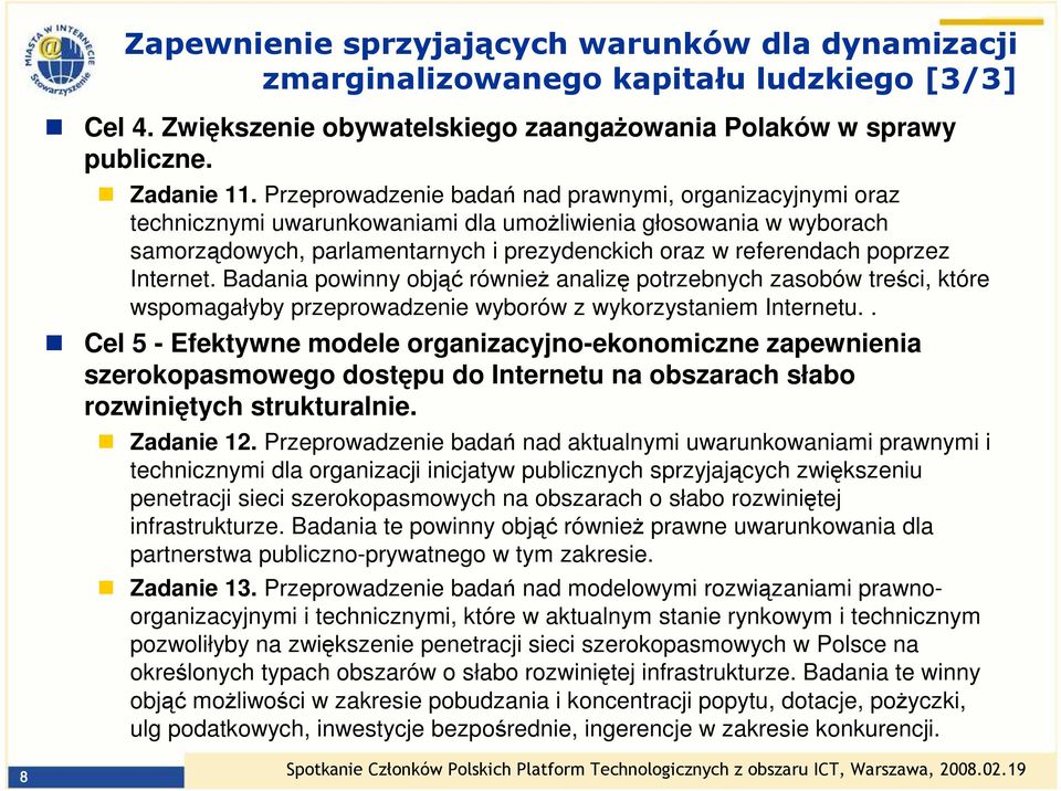 Internet. Badania powinny objąć równieŝ analizę potrzebnych zasobów treści, które wspomagałyby przeprowadzenie wyborów z wykorzystaniem Internetu.