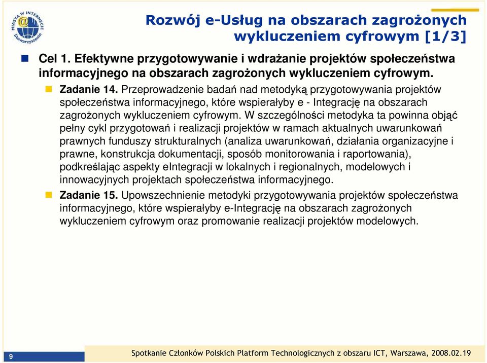 W szczególności metodyka ta powinna objąć pełny cykl przygotowań i realizacji projektów w ramach aktualnych uwarunkowań prawnych funduszy strukturalnych (analiza uwarunkowań, działania organizacyjne