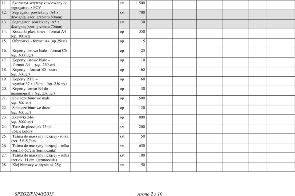 Koperty listowe białe op 10 format A4 (op. 250 szt) 18. Koperty format B5 szare op 65 (op. 500szt) 19. Koperty RTG op 60 wymiar 37 x 45cm (op. 250 szt) 20. Koperty format B4 do op 30 mammografii (op.