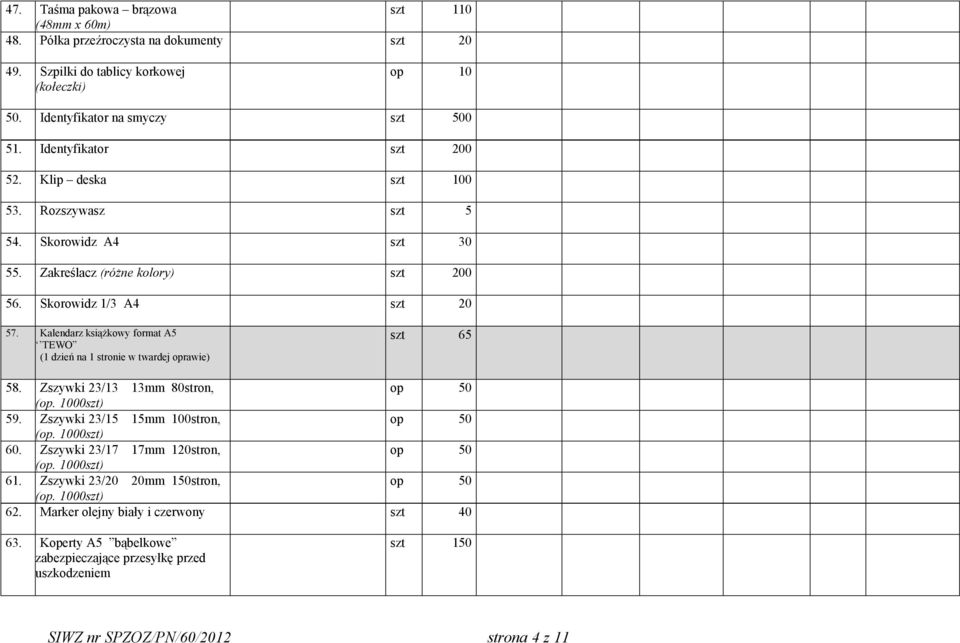 Kalendarz książkowy format A5 TEWO (1 dzień na 1 stronie w twardej oprawie) szt 65 58. Zszywki 23/13 13mm 80stron, op 50 59. Zszywki 23/15 15mm 100stron, op 50 60.