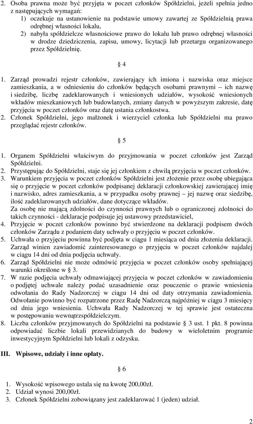 4 1. Zarząd prowadzi rejestr członków, zawierający ich imiona i nazwiska oraz miejsce zamieszkania, a w odniesieniu do członków będących osobami prawnymi ich nazwę i siedzibę, liczbę zadeklarowanych