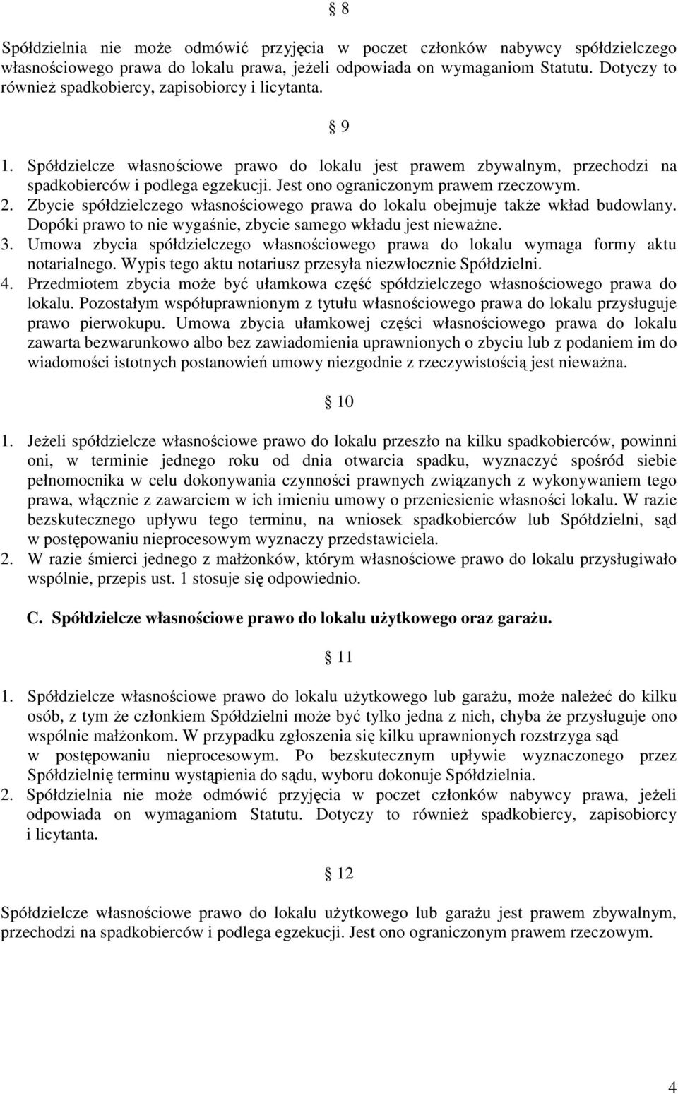 Jest ono ograniczonym prawem rzeczowym. 2. Zbycie spółdzielczego własnościowego prawa do lokalu obejmuje takŝe wkład budowlany. Dopóki prawo to nie wygaśnie, zbycie samego wkładu jest niewaŝne. 3.