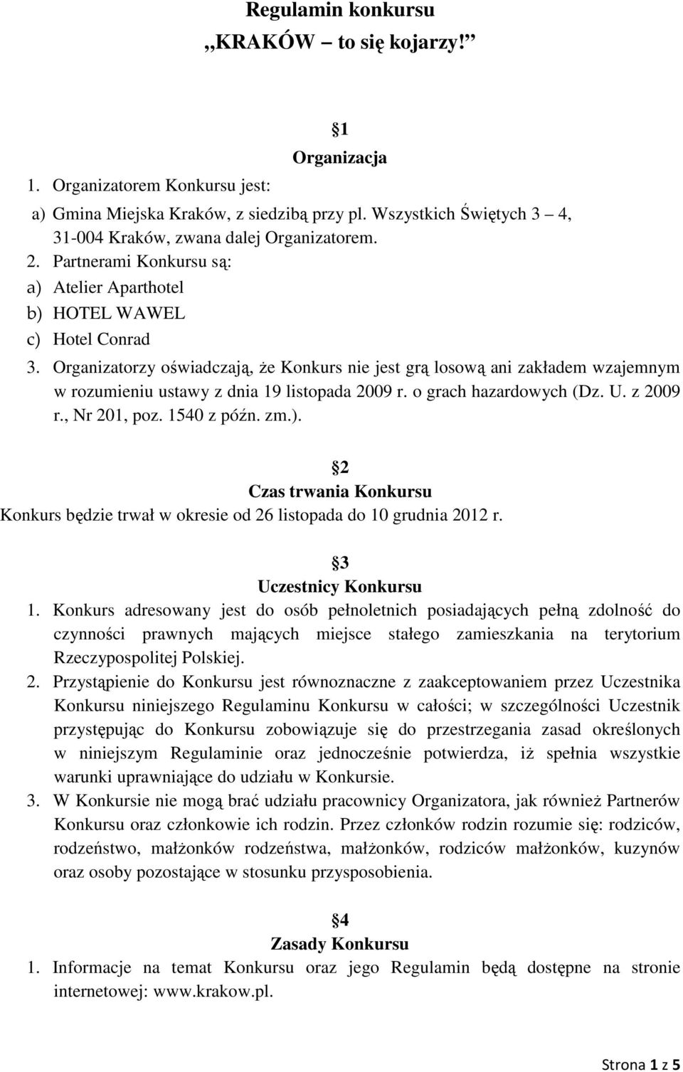 Organizatorzy oświadczają, Ŝe Konkurs nie jest grą losową ani zakładem wzajemnym w rozumieniu ustawy z dnia 19 listopada 2009 r. o grach hazardowych (Dz. U. z 2009 r., Nr 201, poz. 1540 z późn. zm.).