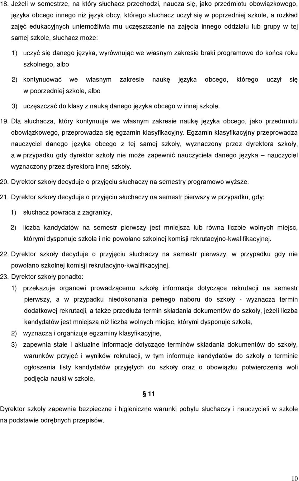 roku szkolnego, albo 2) kontynuować we własnym zakresie naukę języka obcego, którego uczył się w poprzedniej szkole, albo 3) uczęszczać do klasy z nauką danego języka obcego w innej szkole. 19.