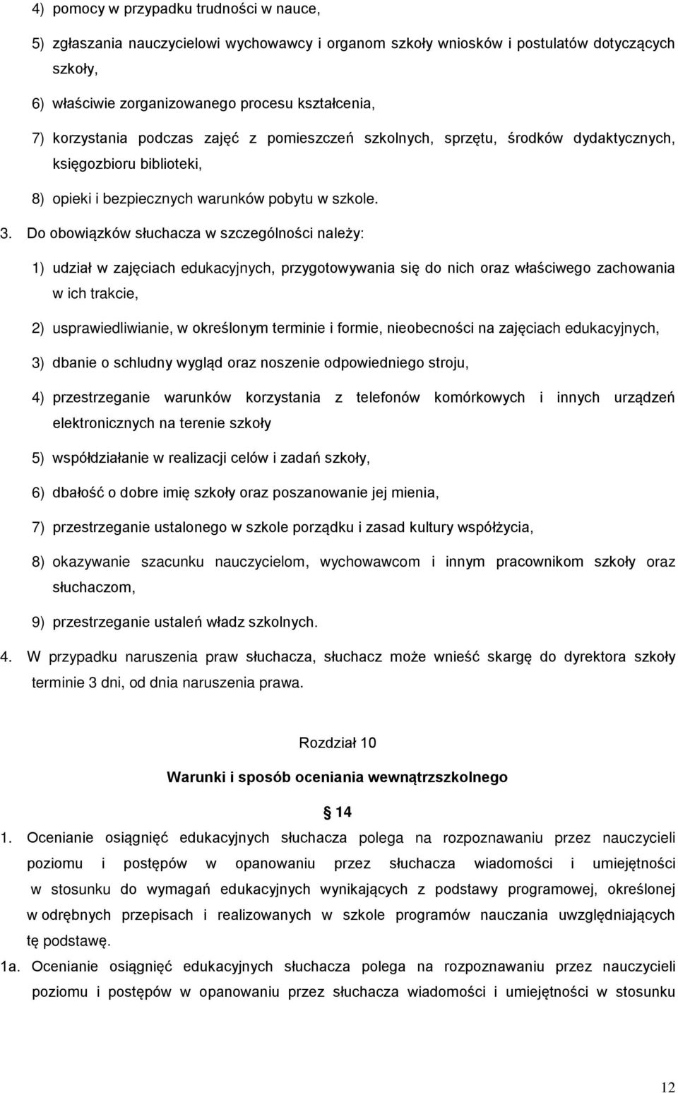 Do obowiązków słuchacza w szczególności należy: 1) udział w zajęciach edukacyjnych, przygotowywania się do nich oraz właściwego zachowania w ich trakcie, 2) usprawiedliwianie, w określonym terminie i