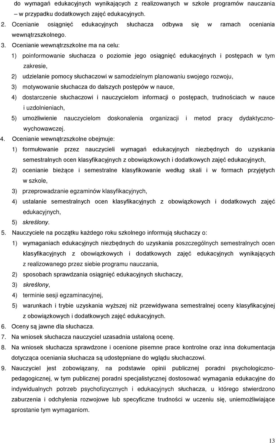 Ocenianie wewnątrzszkolne ma na celu: 1) poinformowanie słuchacza o poziomie jego osiągnięć edukacyjnych i postępach w tym zakresie, 2) udzielanie pomocy słuchaczowi w samodzielnym planowaniu swojego