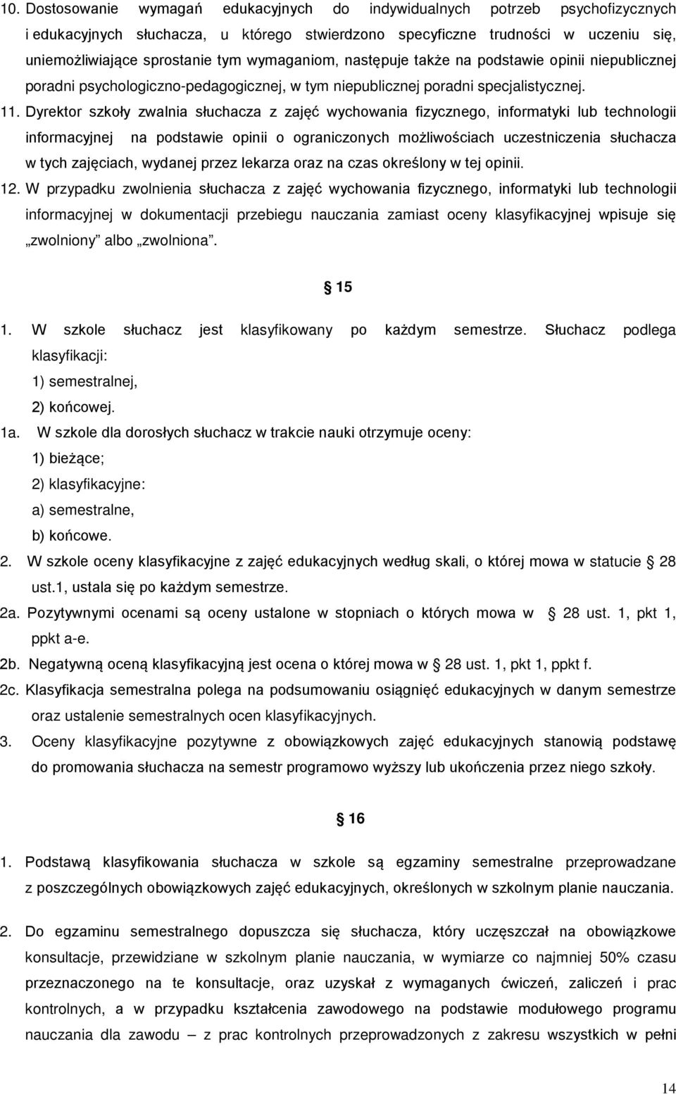 Dyrektor szkoły zwalnia słuchacza z zajęć wychowania fizycznego, informatyki lub technologii informacyjnej na podstawie opinii o ograniczonych możliwościach uczestniczenia słuchacza w tych zajęciach,