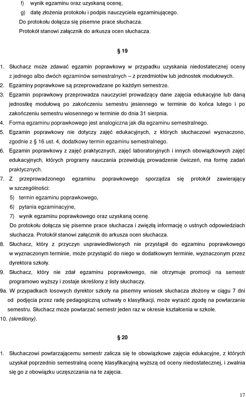 Słuchacz może zdawać egzamin poprawkowy w przypadku uzyskania niedostatecznej oceny z jednego albo dwóch egzaminów semestralnych z przedmiotów lub jednostek modułowych. 2.