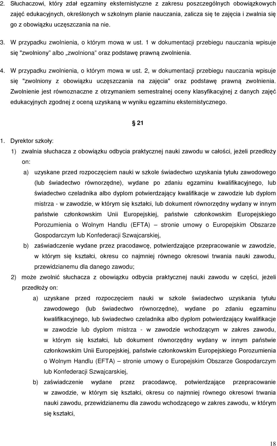 W przypadku zwolnienia, o którym mowa w ust. 2, w dokumentacji przebiegu nauczania wpisuje się "zwolniony z obowiązku uczęszczania na zajęcia" oraz podstawę prawną zwolnienia.