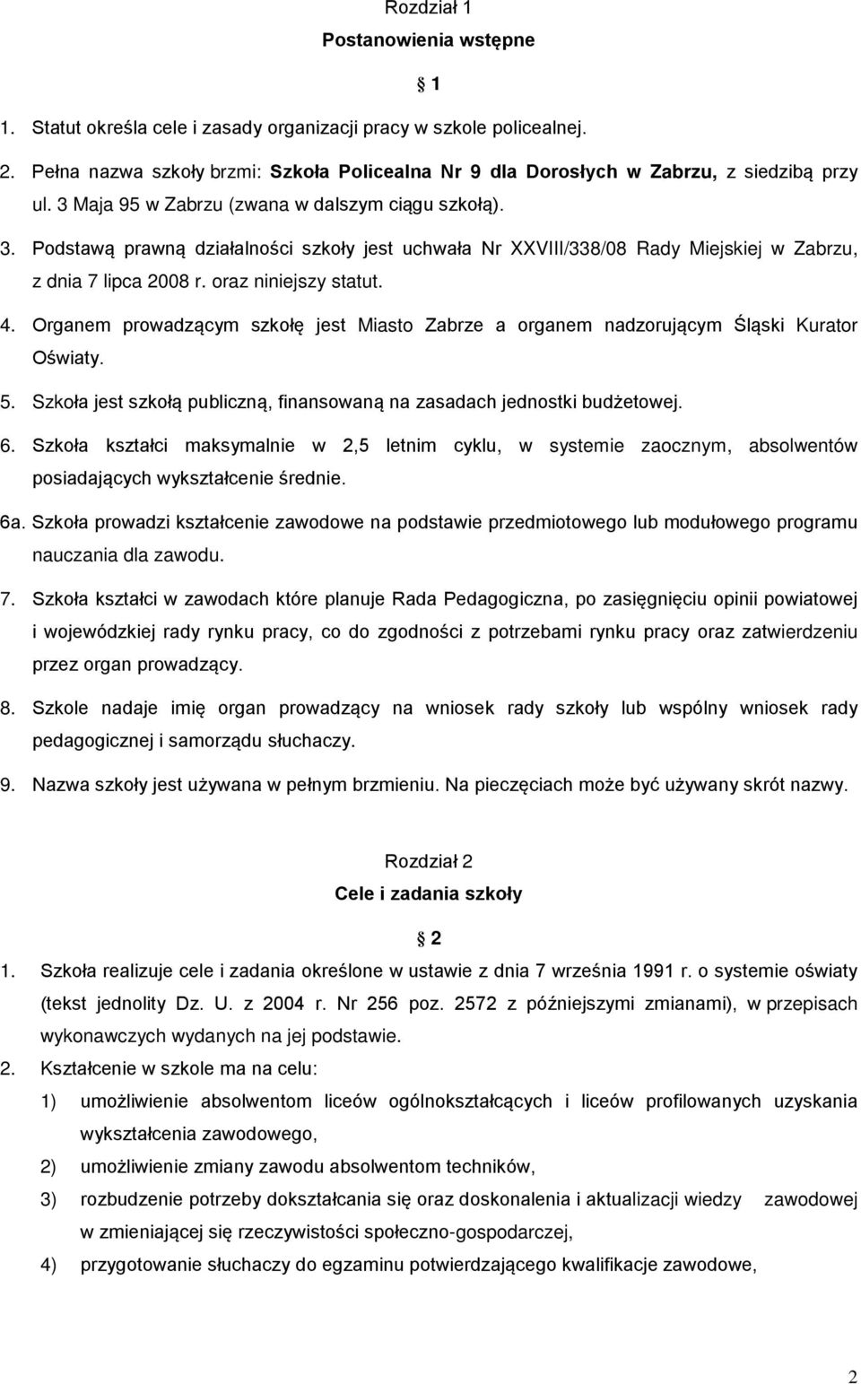 Maja 95 w Zabrzu (zwana w dalszym ciągu szkołą). 3. Podstawą prawną działalności szkoły jest uchwała Nr XXVIII/338/08 Rady Miejskiej w Zabrzu, z dnia 7 lipca 2008 r. oraz niniejszy statut. 4.