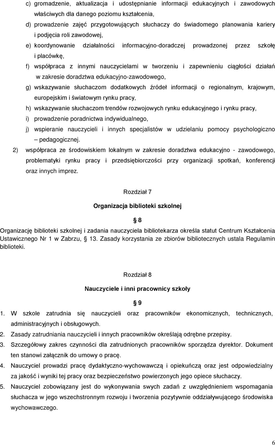 działań w zakresie doradztwa edukacyjno-zawodowego, g) wskazywanie słuchaczom dodatkowych źródeł informacji o regionalnym, krajowym, europejskim i światowym rynku pracy, h) wskazywanie słuchaczom