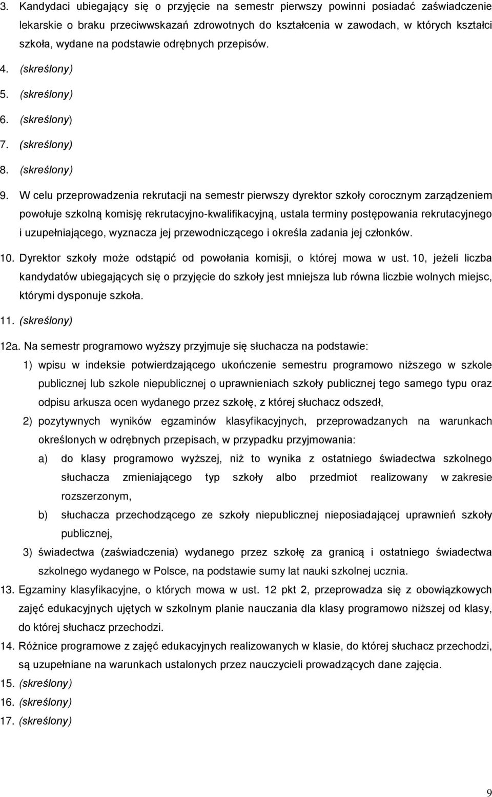 W celu przeprowadzenia rekrutacji na semestr pierwszy dyrektor szkoły corocznym zarządzeniem powołuje szkolną komisję rekrutacyjno-kwalifikacyjną, ustala terminy postępowania rekrutacyjnego i