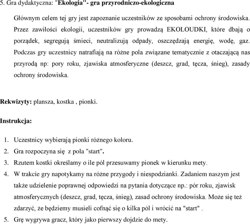 Podczas gry uczestnicy natrafiają na różne pola związane tematycznie z otaczającą nas przyrodą np: pory roku, zjawiska atmosferyczne (deszcz, grad, tęcza, śnieg), zasady ochrony środowiska.