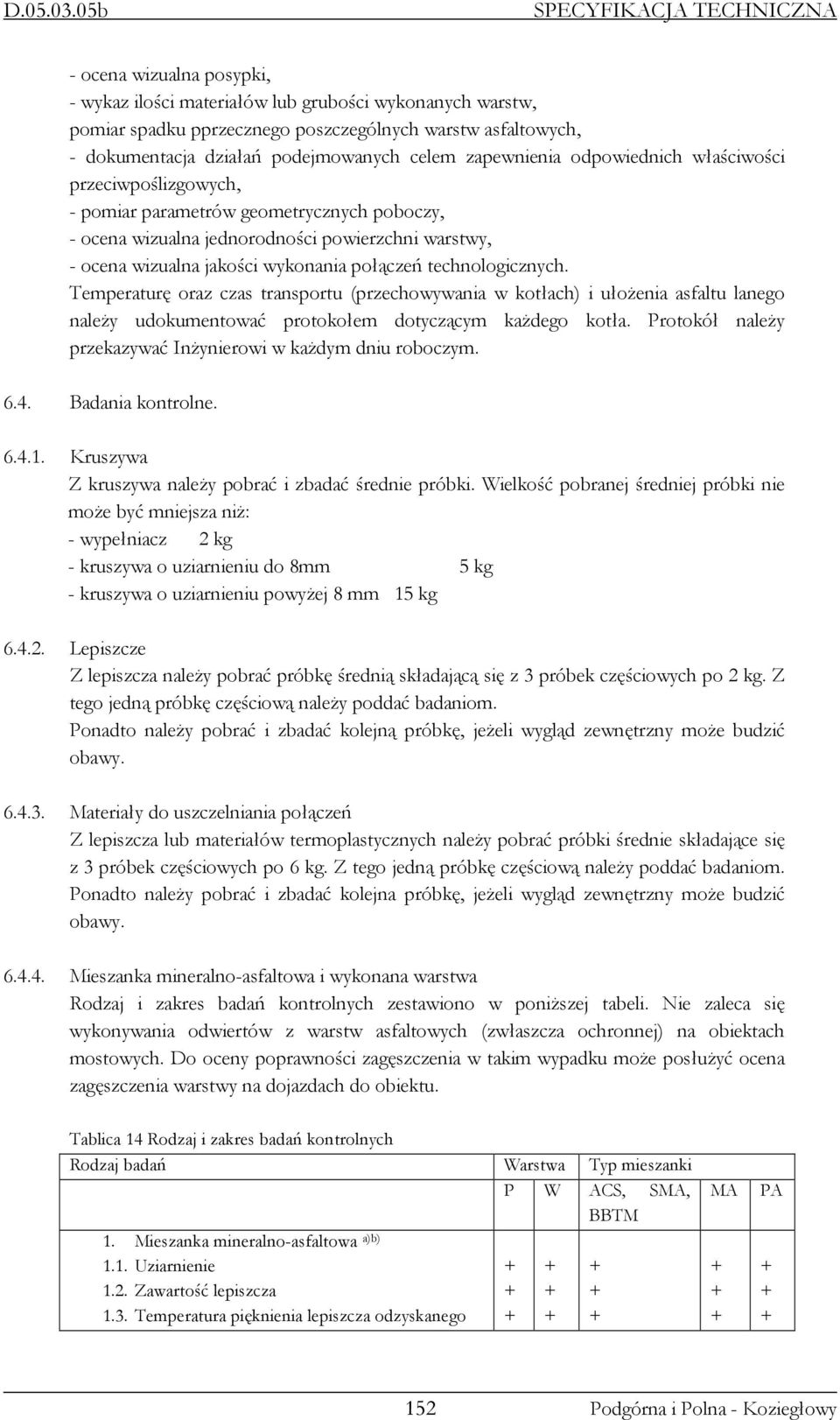 podejmowanych celem zapewnienia odpowiednich właściwości przeciwpoślizgowych, - pomiar parametrów geometrycznych poboczy, - ocena wizualna jednorodności powierzchni warstwy, - ocena wizualna jakości