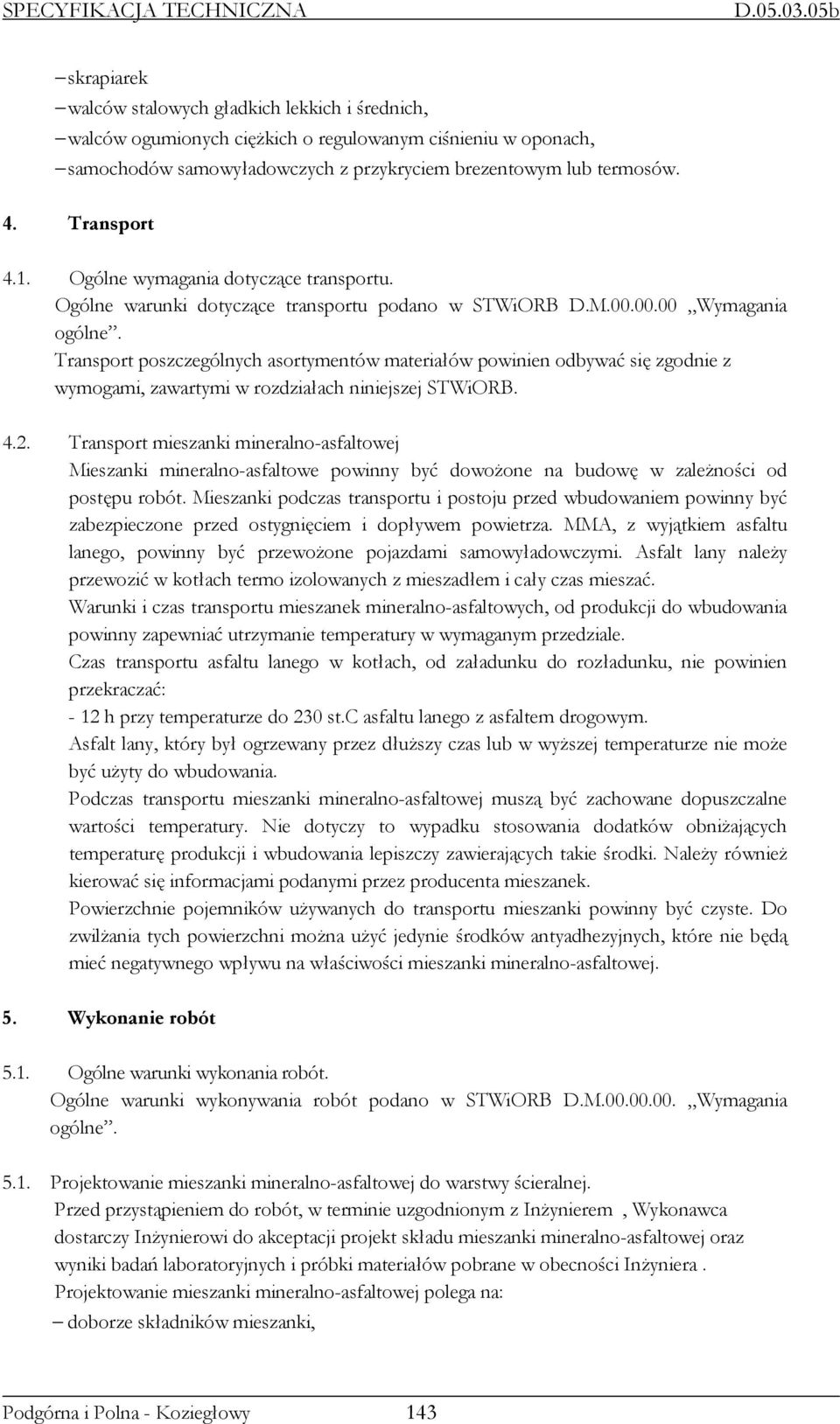 Transport poszczególnych asortymentów materiałów powinien odbywać się zgodnie z wymogami, zawartymi w rozdziałach niniejszej STWiORB. 4.2.