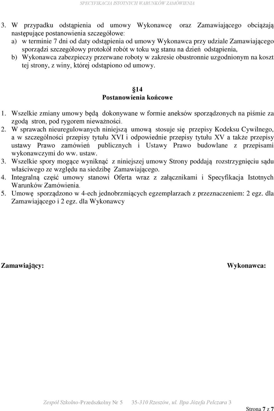 od umowy. 14 Postanowienia końcowe 1. Wszelkie zmiany umowy będą dokonywane w formie aneksów sporządzonych na piśmie za zgodą stron, pod rygorem nieważności. 2.