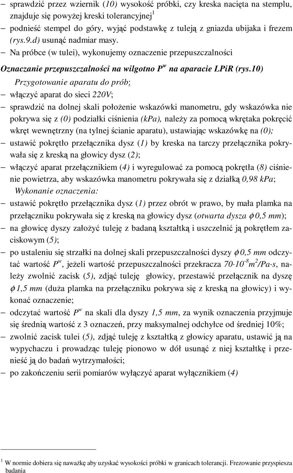 10) Przygotowanie aparatu do prób: włączyć aparat do sieci 220V; sprawdzić na dolnej skali położenie wskazówki manometru, gdy wskazówka nie pokrywa się z (0) podziałki ciśnienia (kpa), należy za