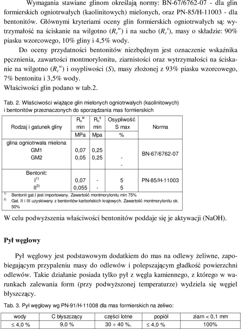 Do oceny przydatności bentonitów niezbędnym jest oznaczenie wskaźnika pęcznienia, zawartości montmorylonitu, ziarnistości oraz wytrzymałości na ściskanie na wilgotno (R c w ) i osypliwości (S), masy