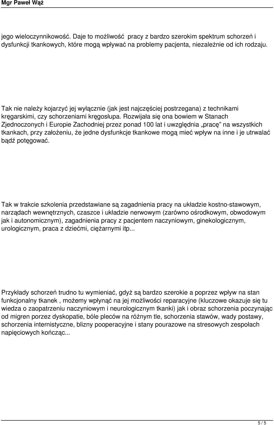 Rozwijała się ona bowiem w Stanach Zjednoczonych i Europie Zachodniej przez ponad 100 lat i uwzględnia pracę na wszystkich tkankach, przy założeniu, że jedne dysfunkcje tkankowe mogą mieć wpływ na