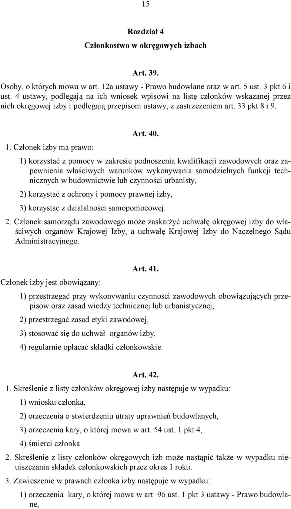 Członek izby ma prawo: 1) korzystać z pomocy w zakresie podnoszenia kwalifikacji zawodowych oraz zapewnienia właściwych warunków wykonywania samodzielnych funkcji technicznych w budownictwie lub