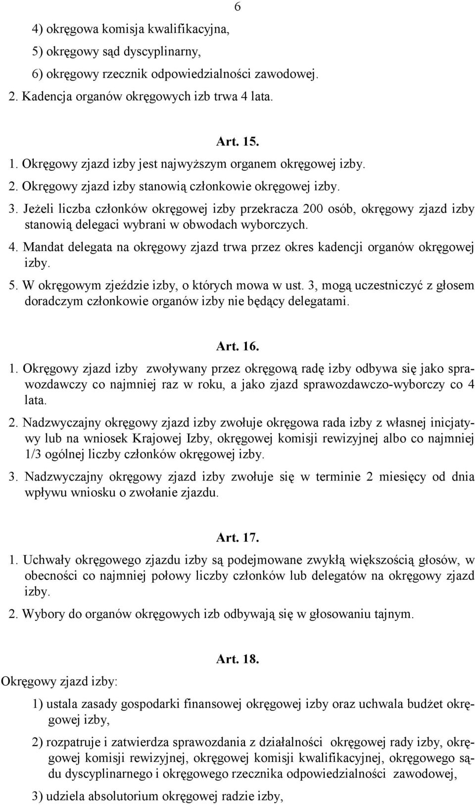 Jeżeli liczba członków okręgowej izby przekracza 200 osób, okręgowy zjazd izby stanowią delegaci wybrani w obwodach wyborczych. 4.