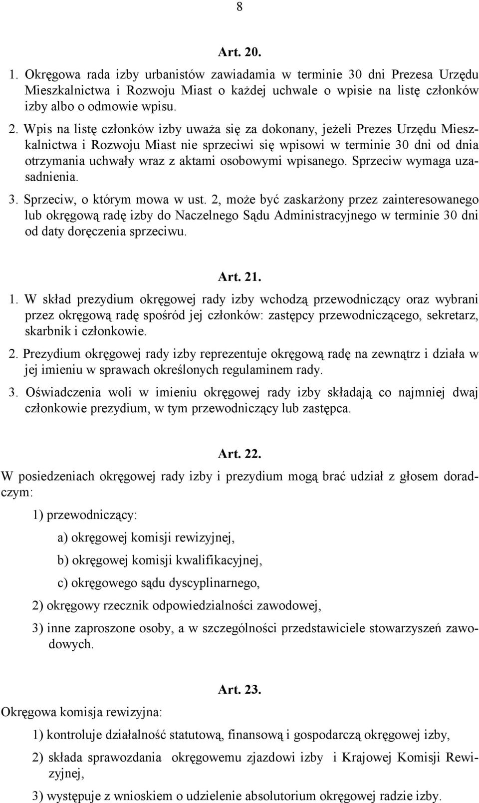 Wpis na listę członków izby uważa się za dokonany, jeżeli Prezes Urzędu Mieszkalnictwa i Rozwoju Miast nie sprzeciwi się wpisowi w terminie 30 dni od dnia otrzymania uchwały wraz z aktami osobowymi