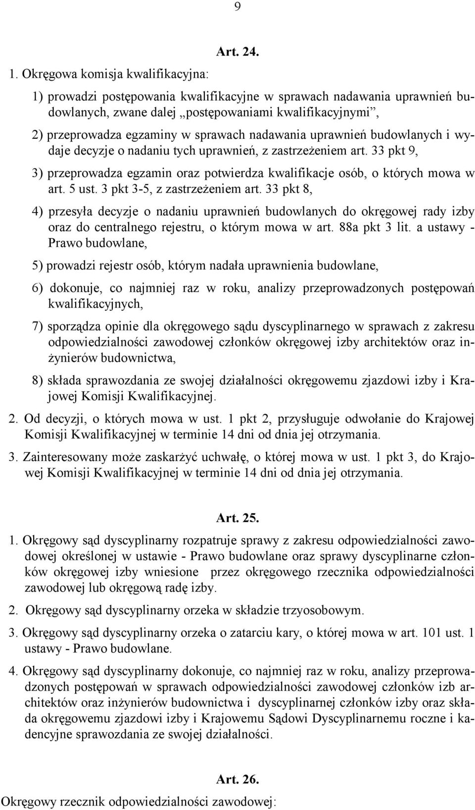 nadawania uprawnień budowlanych i wydaje decyzje o nadaniu tych uprawnień, z zastrzeżeniem art. 33 pkt 9, 3) przeprowadza egzamin oraz potwierdza kwalifikacje osób, o których mowa w art. 5 ust.