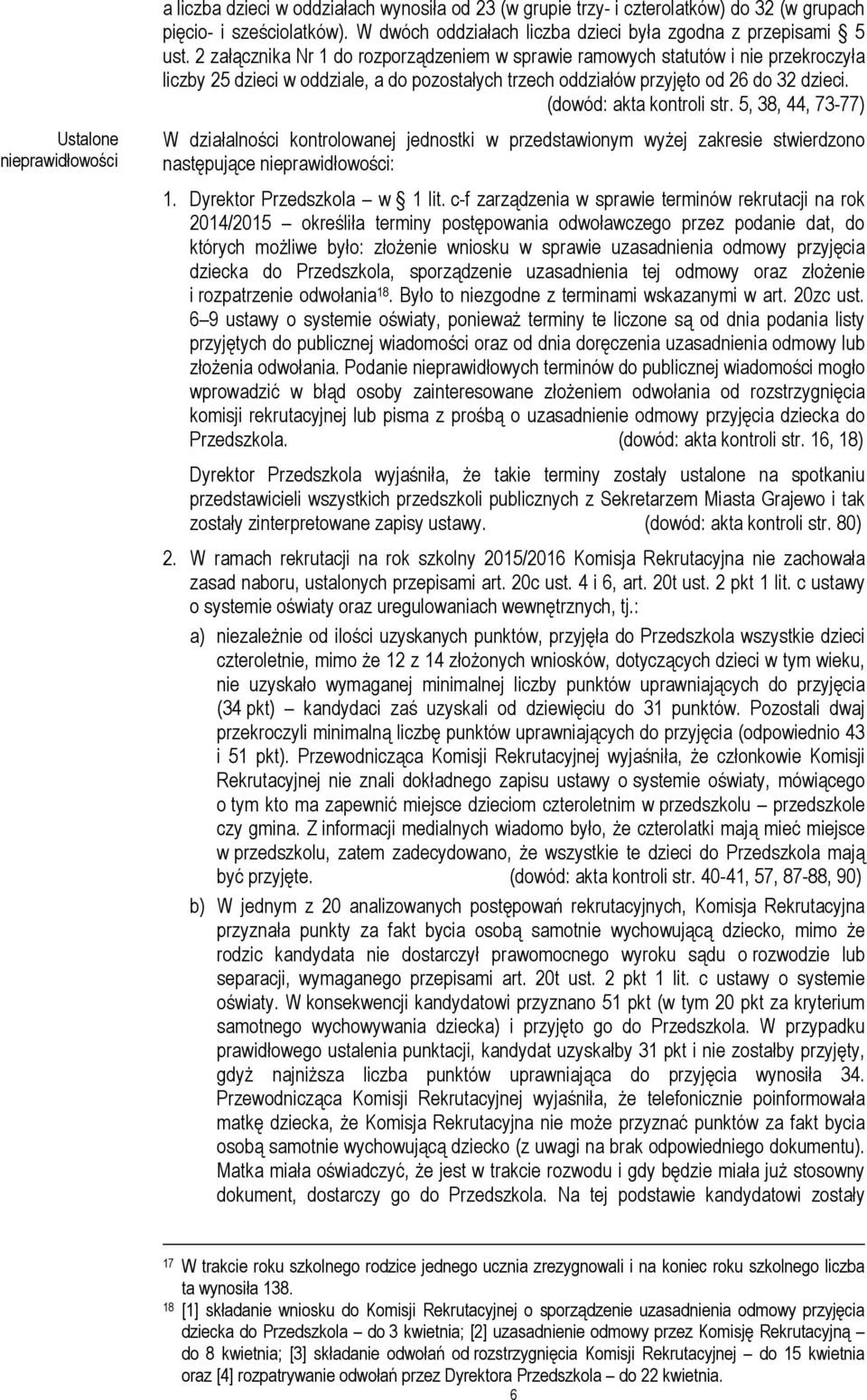 2 załącznika Nr 1 do rozporządzeniem w sprawie ramowych statutów i nie przekroczyła liczby 25 dzieci w oddziale, a do pozostałych trzech oddziałów przyjęto od 26 do 32 dzieci.